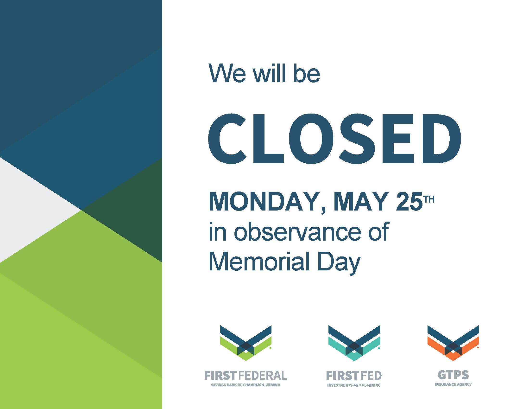 We will be CLOSED on Monday, May 25th, in observance of Memorial Day. Blue, green, gray branding. First Federal, GTPS Insurance, and FFIP.